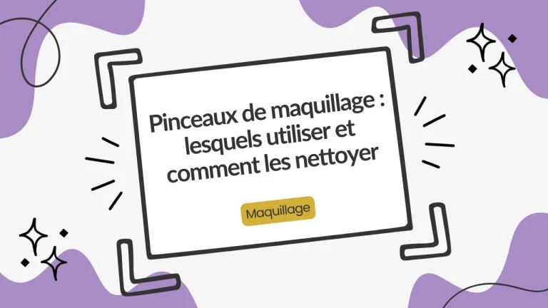 Pinceaux de maquillage : lesquels utiliser et comment les nettoyer